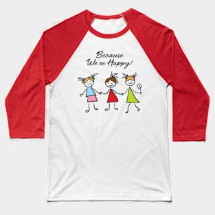 Because We're Happy! Baseball T-Shirt